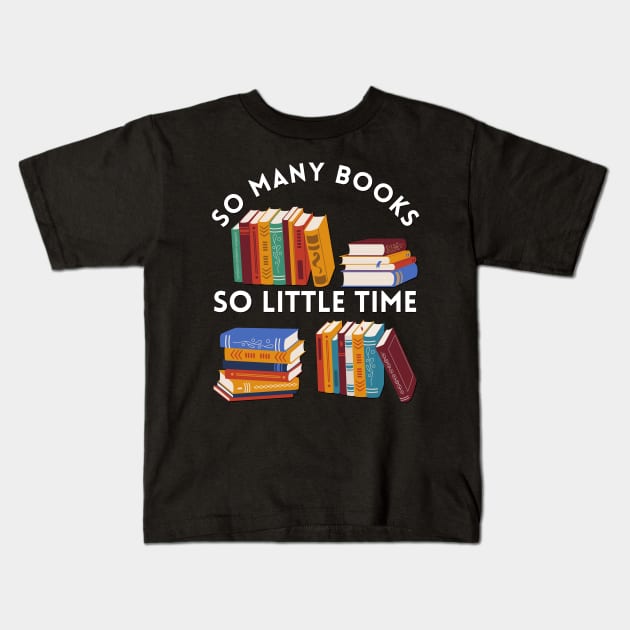 So many books So little time Books makes you bright Bookworm I Love Books Bookoholic Kids T-Shirt by BoogieCreates